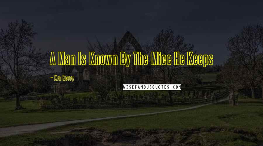 Ken Kesey Quotes: A Man Is Known By The Mice He Keeps