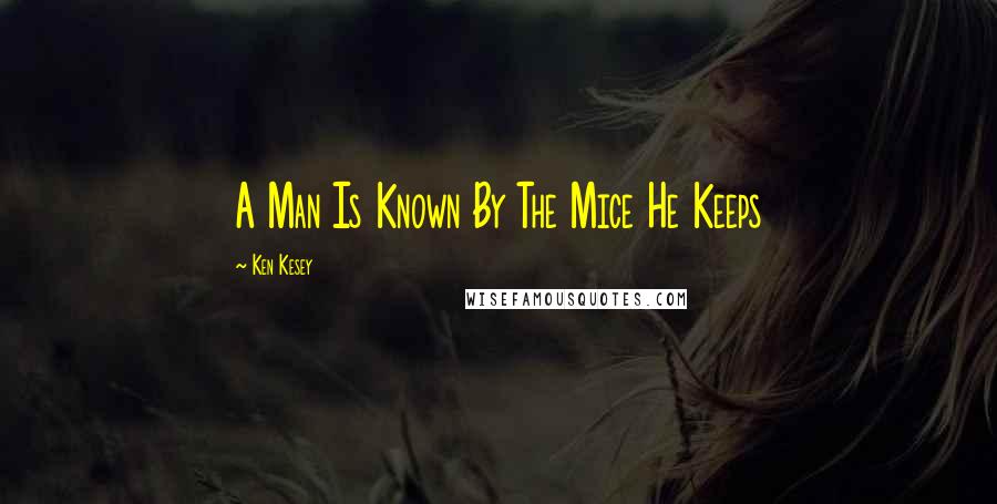 Ken Kesey Quotes: A Man Is Known By The Mice He Keeps