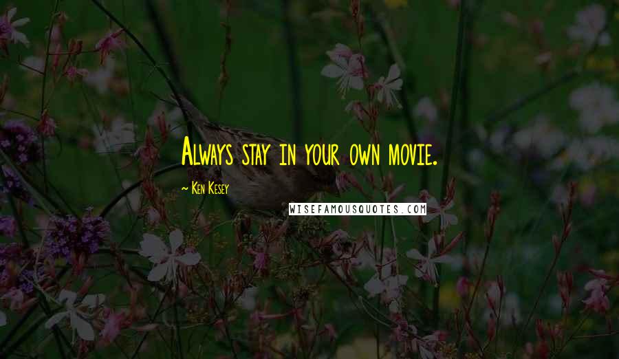 Ken Kesey Quotes: Always stay in your own movie.