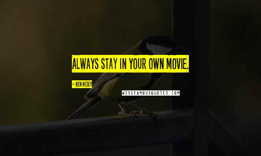 Ken Kesey Quotes: Always stay in your own movie.