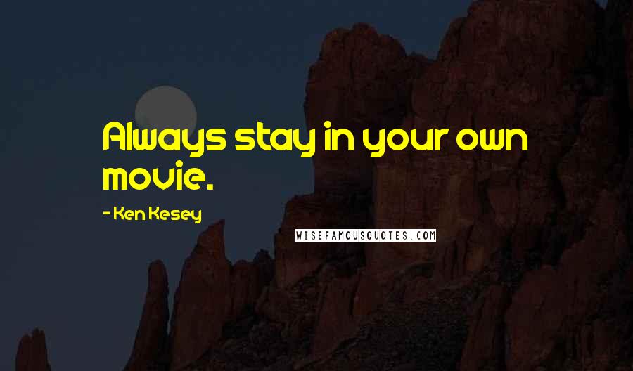 Ken Kesey Quotes: Always stay in your own movie.