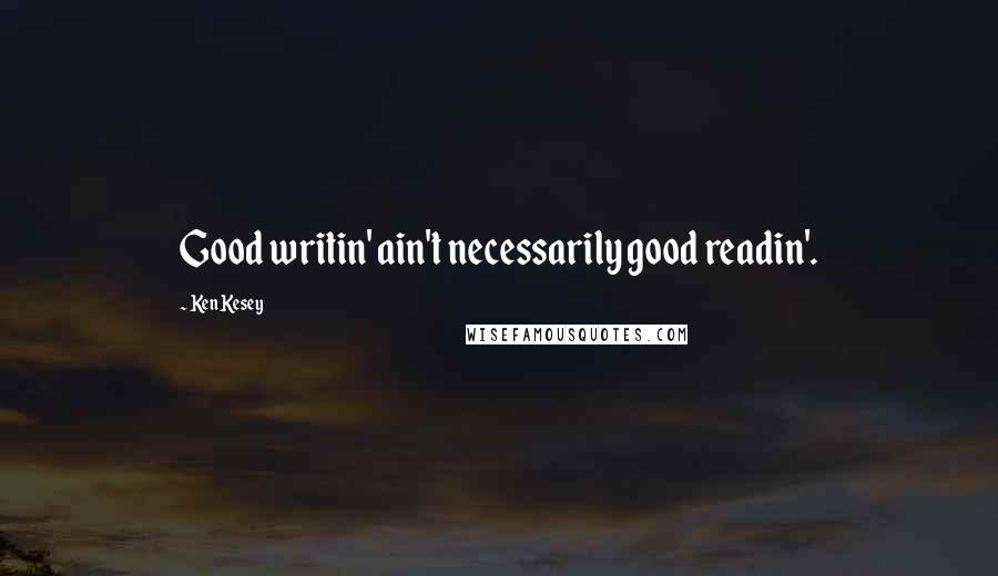 Ken Kesey Quotes: Good writin' ain't necessarily good readin'.