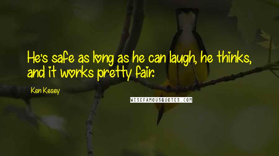 Ken Kesey Quotes: He's safe as long as he can laugh, he thinks, and it works pretty fair.