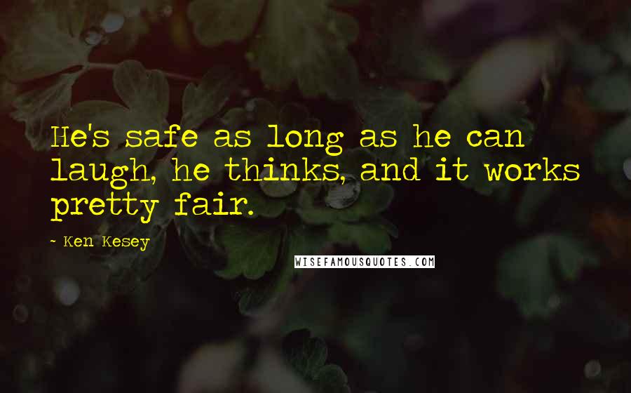 Ken Kesey Quotes: He's safe as long as he can laugh, he thinks, and it works pretty fair.