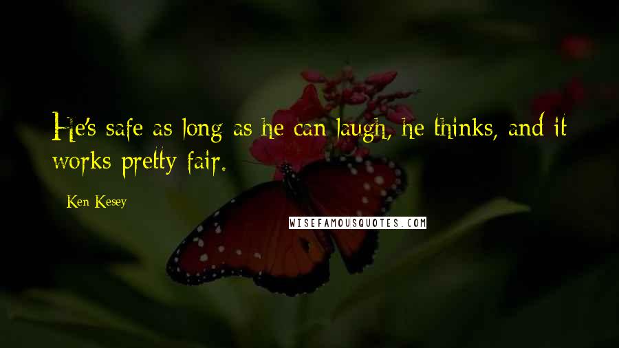 Ken Kesey Quotes: He's safe as long as he can laugh, he thinks, and it works pretty fair.