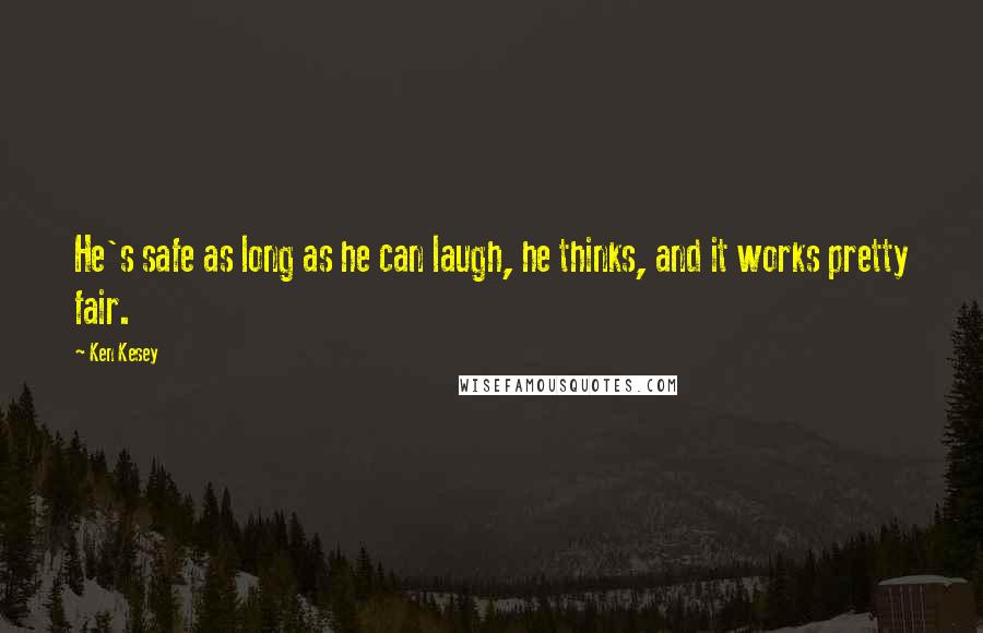 Ken Kesey Quotes: He's safe as long as he can laugh, he thinks, and it works pretty fair.