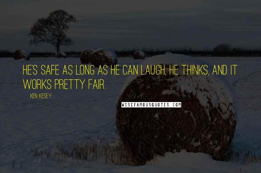 Ken Kesey Quotes: He's safe as long as he can laugh, he thinks, and it works pretty fair.
