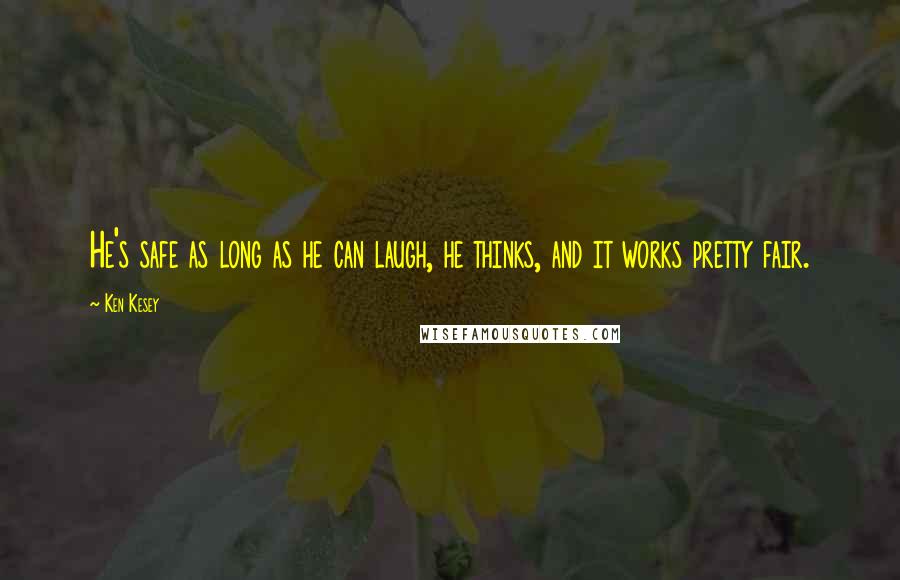 Ken Kesey Quotes: He's safe as long as he can laugh, he thinks, and it works pretty fair.