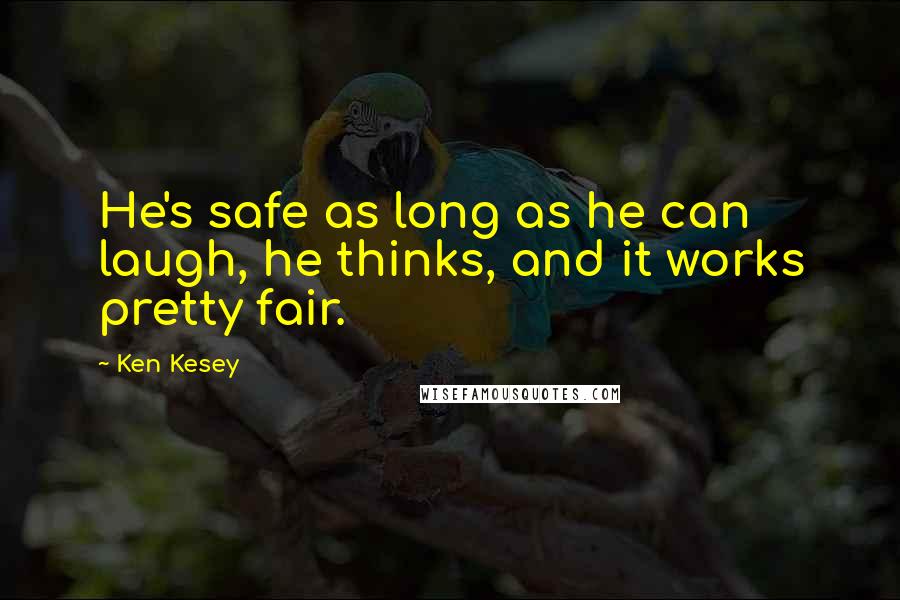 Ken Kesey Quotes: He's safe as long as he can laugh, he thinks, and it works pretty fair.