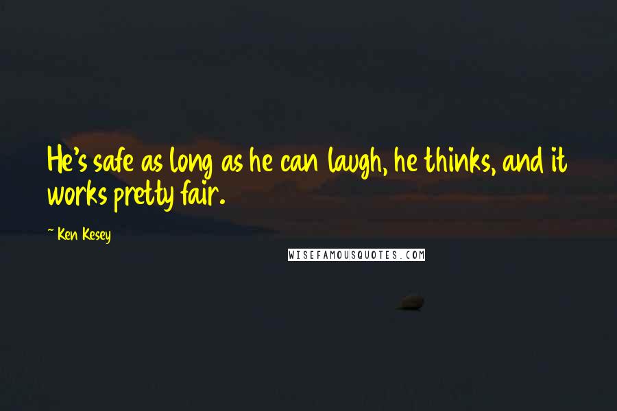 Ken Kesey Quotes: He's safe as long as he can laugh, he thinks, and it works pretty fair.