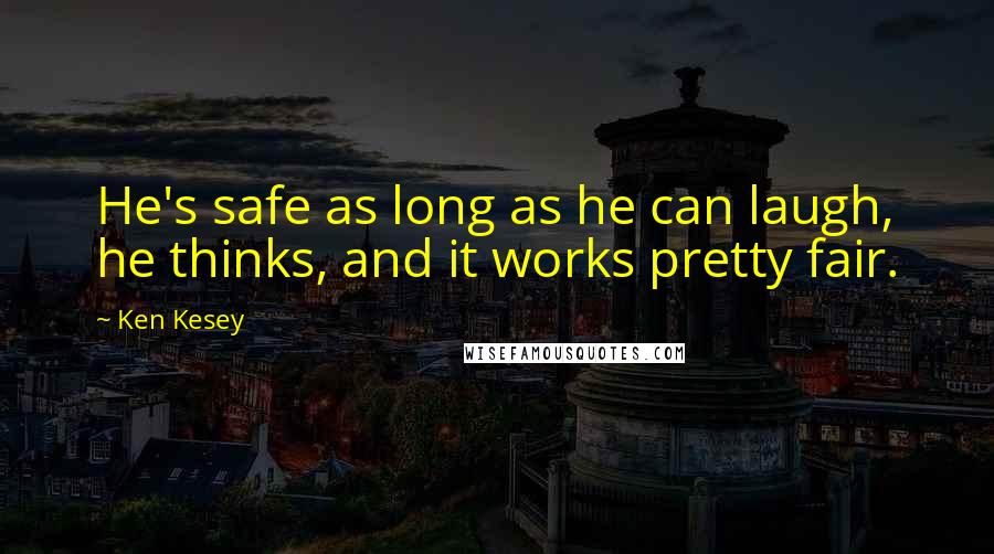 Ken Kesey Quotes: He's safe as long as he can laugh, he thinks, and it works pretty fair.
