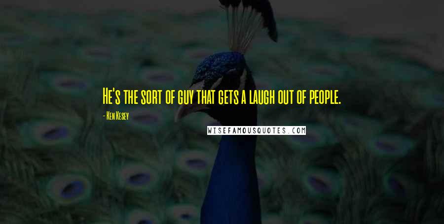 Ken Kesey Quotes: He's the sort of guy that gets a laugh out of people.