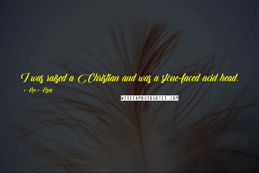 Ken Kesey Quotes: I was raised a Christian and was a stone-faced acid head.