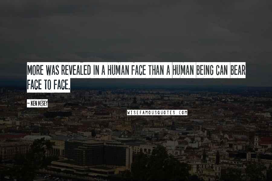Ken Kesey Quotes: More was revealed in a human face than a human being can bear face to face.