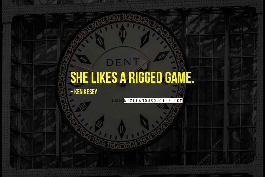 Ken Kesey Quotes: She likes a rigged game.