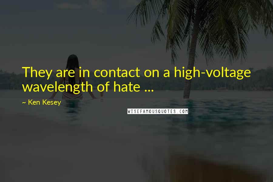 Ken Kesey Quotes: They are in contact on a high-voltage wavelength of hate ...