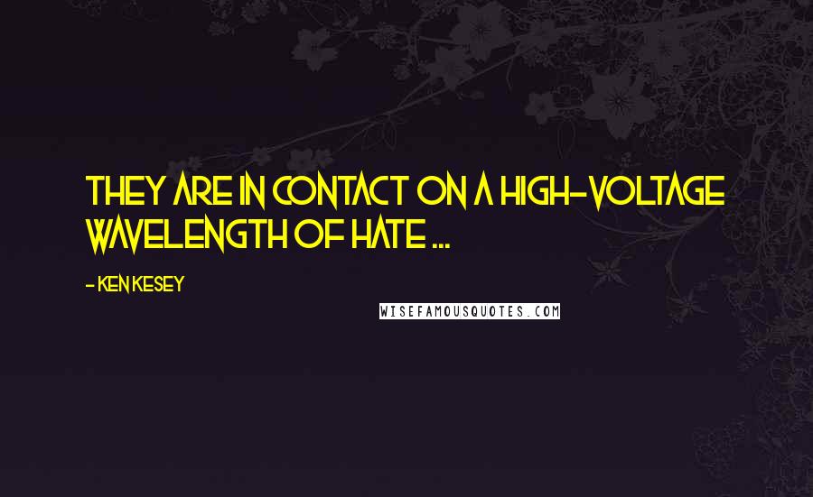 Ken Kesey Quotes: They are in contact on a high-voltage wavelength of hate ...
