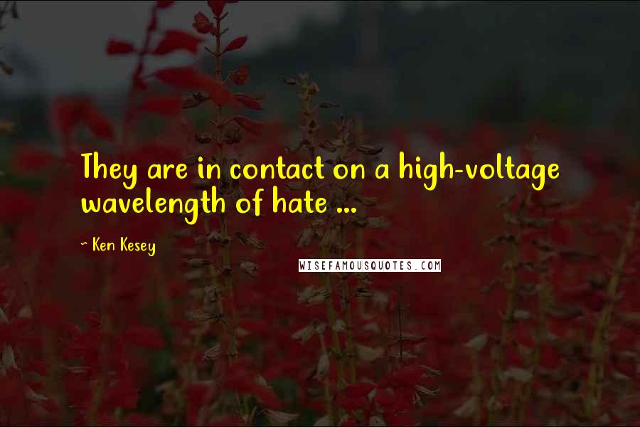 Ken Kesey Quotes: They are in contact on a high-voltage wavelength of hate ...