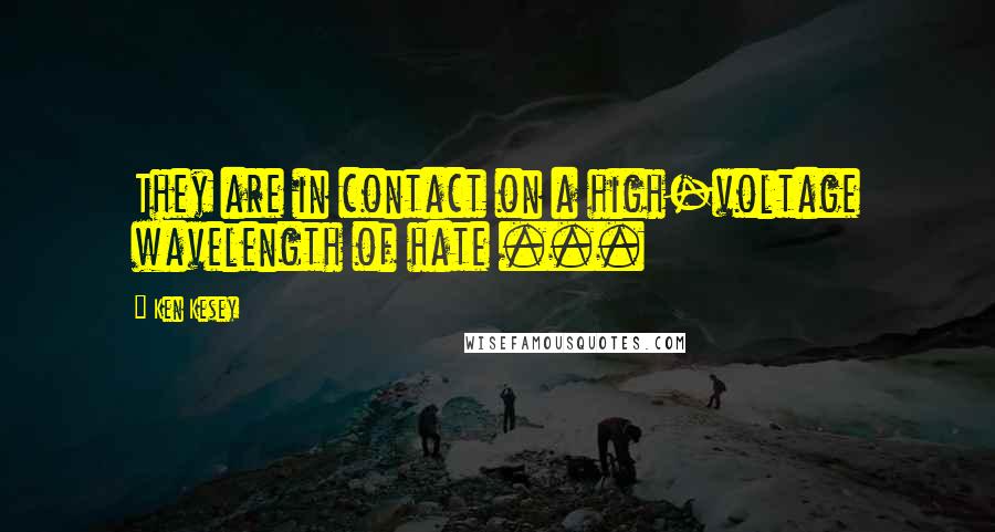 Ken Kesey Quotes: They are in contact on a high-voltage wavelength of hate ...