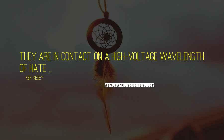 Ken Kesey Quotes: They are in contact on a high-voltage wavelength of hate ...