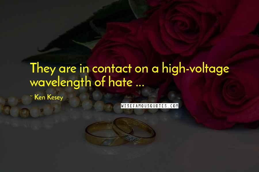 Ken Kesey Quotes: They are in contact on a high-voltage wavelength of hate ...