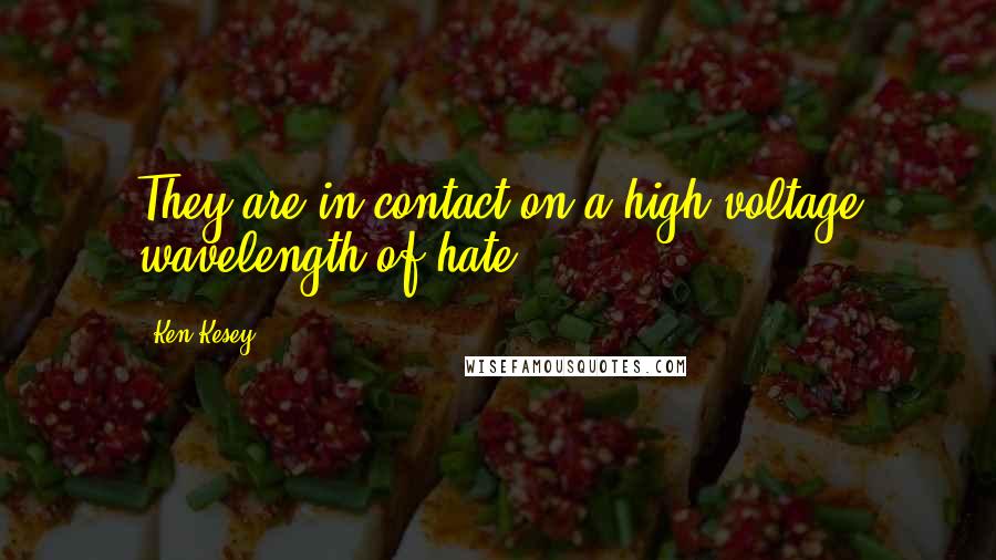 Ken Kesey Quotes: They are in contact on a high-voltage wavelength of hate ...