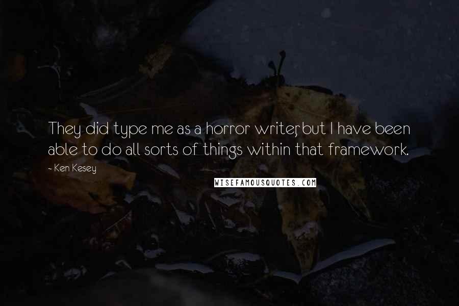 Ken Kesey Quotes: They did type me as a horror writer, but I have been able to do all sorts of things within that framework.