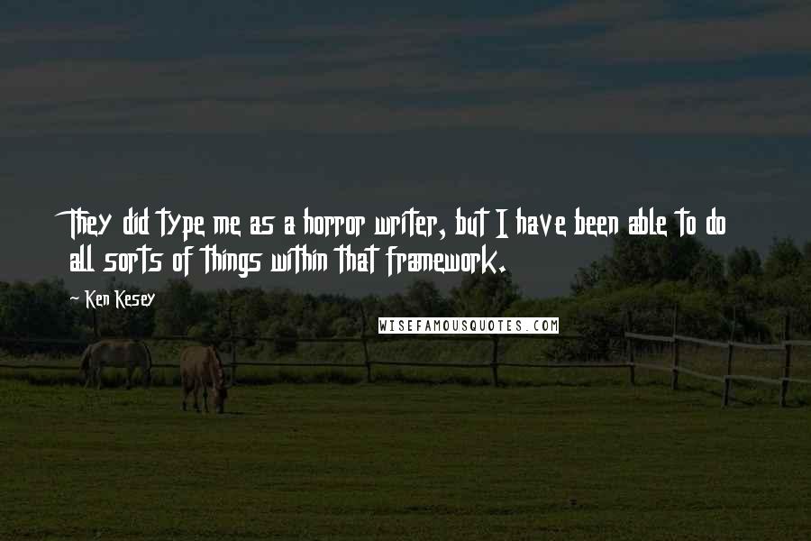 Ken Kesey Quotes: They did type me as a horror writer, but I have been able to do all sorts of things within that framework.