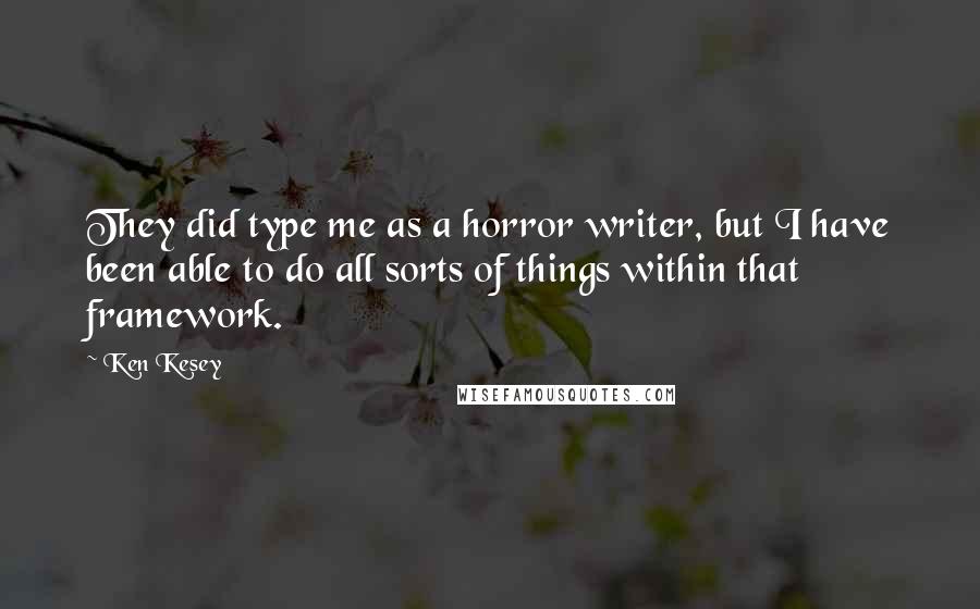 Ken Kesey Quotes: They did type me as a horror writer, but I have been able to do all sorts of things within that framework.