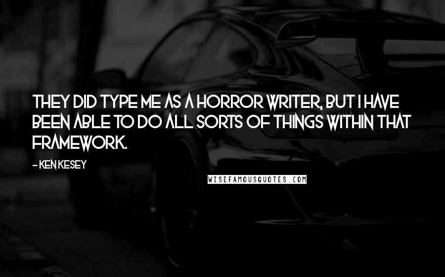 Ken Kesey Quotes: They did type me as a horror writer, but I have been able to do all sorts of things within that framework.