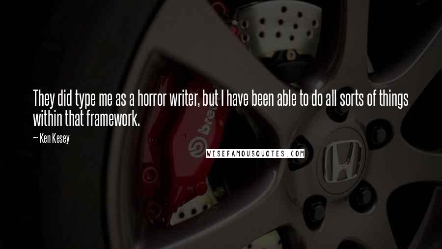 Ken Kesey Quotes: They did type me as a horror writer, but I have been able to do all sorts of things within that framework.