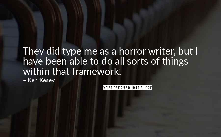 Ken Kesey Quotes: They did type me as a horror writer, but I have been able to do all sorts of things within that framework.