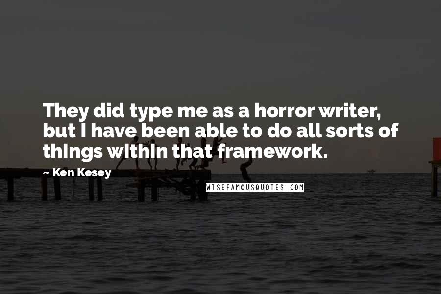 Ken Kesey Quotes: They did type me as a horror writer, but I have been able to do all sorts of things within that framework.