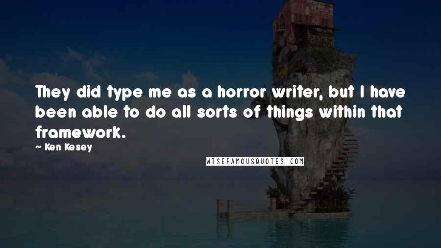 Ken Kesey Quotes: They did type me as a horror writer, but I have been able to do all sorts of things within that framework.