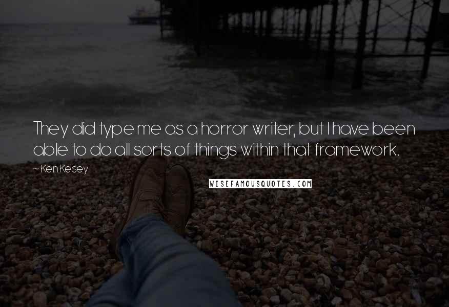 Ken Kesey Quotes: They did type me as a horror writer, but I have been able to do all sorts of things within that framework.