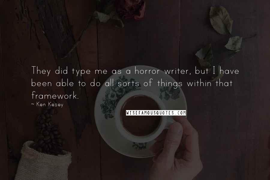 Ken Kesey Quotes: They did type me as a horror writer, but I have been able to do all sorts of things within that framework.