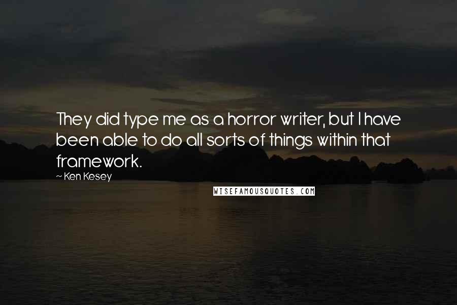 Ken Kesey Quotes: They did type me as a horror writer, but I have been able to do all sorts of things within that framework.