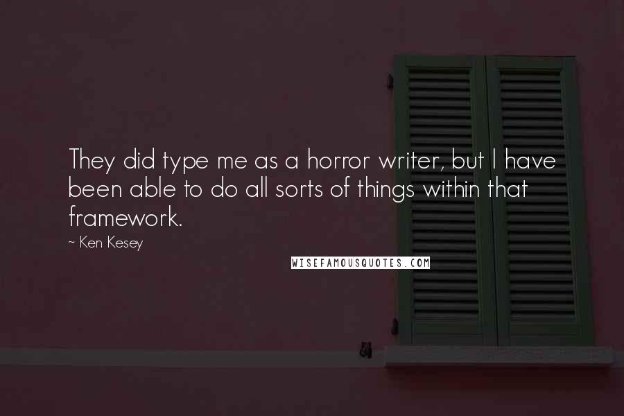 Ken Kesey Quotes: They did type me as a horror writer, but I have been able to do all sorts of things within that framework.