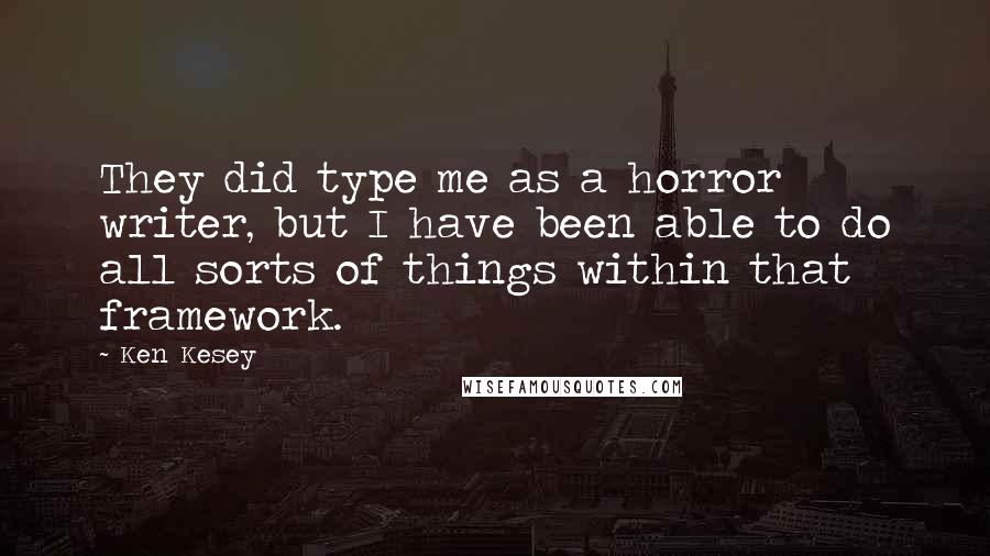 Ken Kesey Quotes: They did type me as a horror writer, but I have been able to do all sorts of things within that framework.