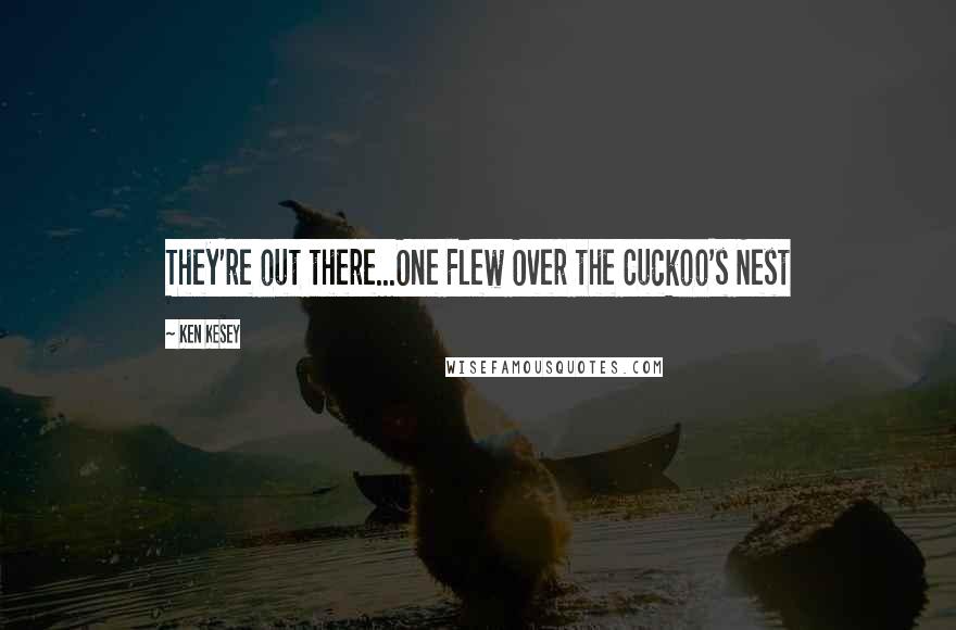 Ken Kesey Quotes: They're out there...One Flew Over the Cuckoo's Nest