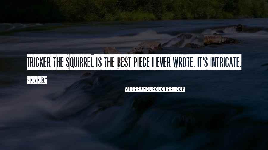 Ken Kesey Quotes: Tricker the Squirrel is the best piece I ever wrote. It's intricate.