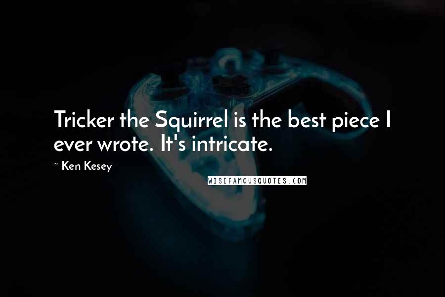 Ken Kesey Quotes: Tricker the Squirrel is the best piece I ever wrote. It's intricate.