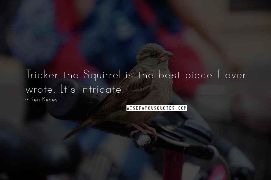 Ken Kesey Quotes: Tricker the Squirrel is the best piece I ever wrote. It's intricate.