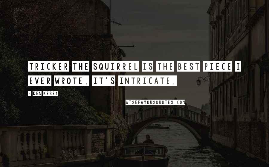 Ken Kesey Quotes: Tricker the Squirrel is the best piece I ever wrote. It's intricate.