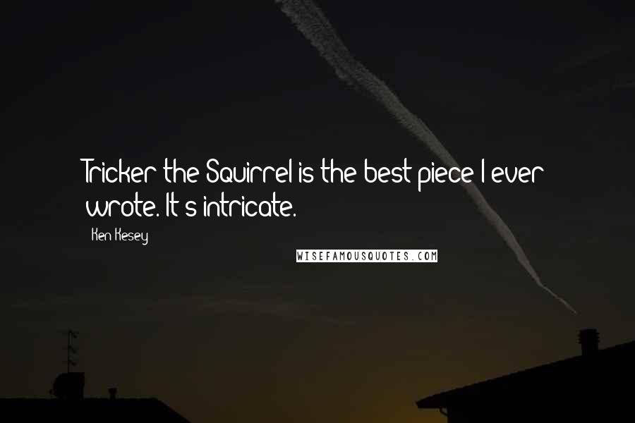 Ken Kesey Quotes: Tricker the Squirrel is the best piece I ever wrote. It's intricate.
