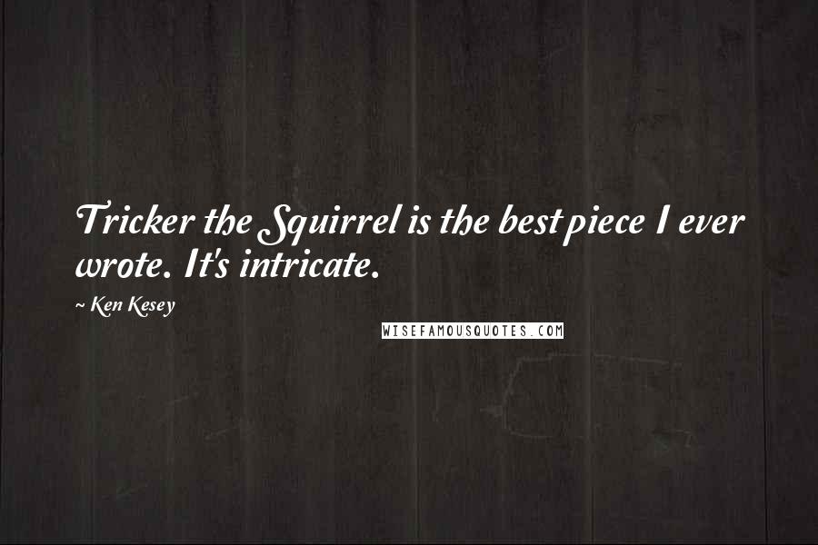 Ken Kesey Quotes: Tricker the Squirrel is the best piece I ever wrote. It's intricate.