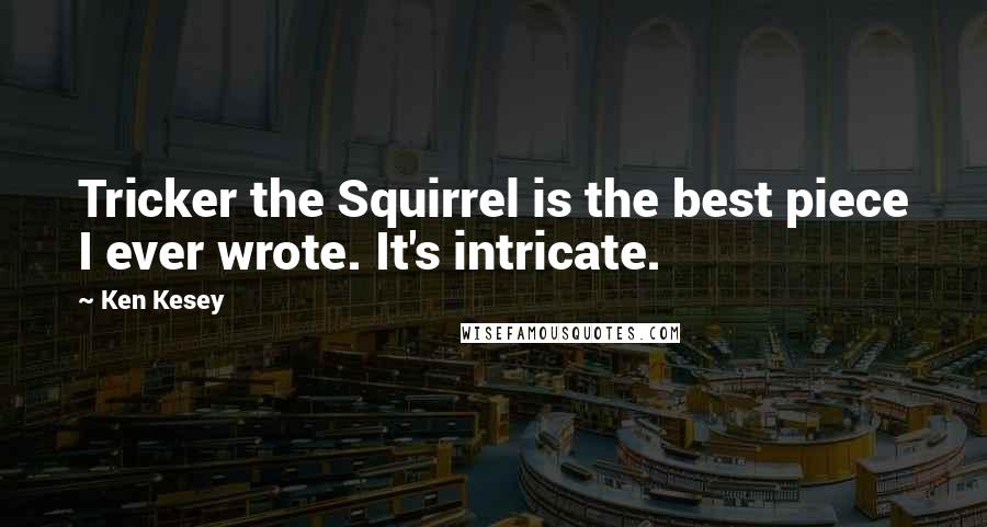 Ken Kesey Quotes: Tricker the Squirrel is the best piece I ever wrote. It's intricate.