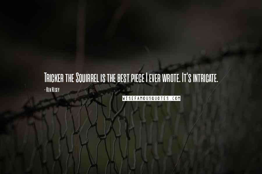 Ken Kesey Quotes: Tricker the Squirrel is the best piece I ever wrote. It's intricate.