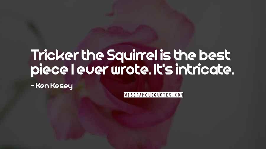 Ken Kesey Quotes: Tricker the Squirrel is the best piece I ever wrote. It's intricate.