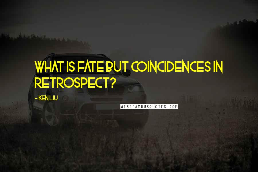 Ken Liu Quotes: What is fate but coincidences in retrospect?